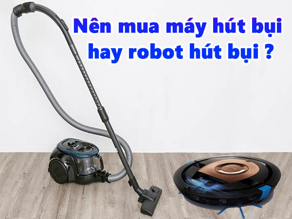 nen-mua-may-hut-bui-hay-robot-hut-bui-de-su-dung